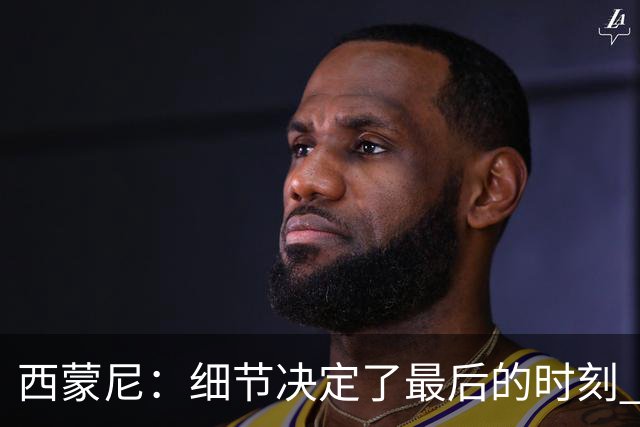 西蒙尼：细节决定了最后的时刻 双方都踢得不舒服